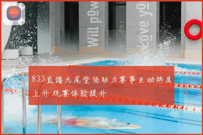 833直播九尾登场助力赛事互动热度上升 观赛体验提升