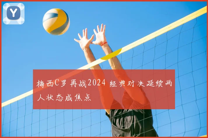 梅西C罗再战2024 经典对决延续两人状态成焦点